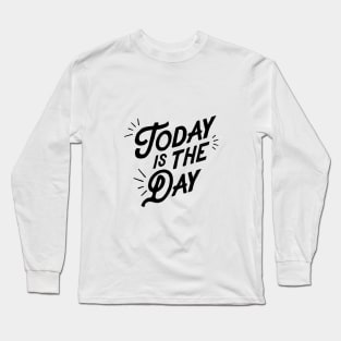 Today is the Day Long Sleeve T-Shirt